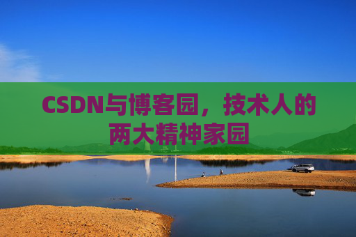 CSDN与博客园，技术人的两大精神家园